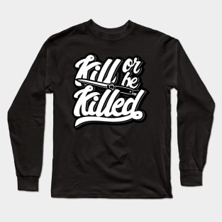Kill Or Be Killed Long Sleeve T-Shirt